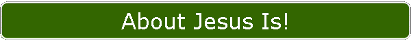 About Jesus Is!