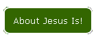About Jesus Is!
